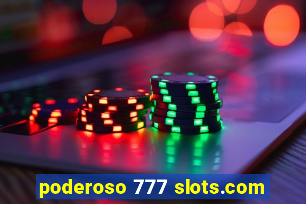 poderoso 777 slots.com